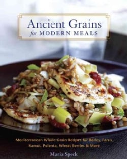 Ancient Grains for Modern Meals: Mediterranean Whole Grain Recipes for Barley, Farro, Kamut, Polenta, Wheat Berri... (Hardcover)