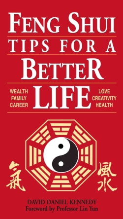 Feng Shui Tips for a Better Life: Wealth, Family, Career, Love, Creativity, Health (Paperback)