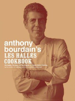 Anthony Bourdain's Les Halles Cookbook: Strategies, Recipes, and Techniques of Classic Bistro Cooking (Hardcover)