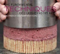 The Fundamental Techniques of Classic Pastry Arts: The French Culinary Institute (Hardcover)
