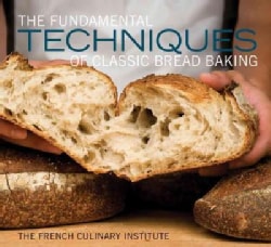 The Fundamental Techniques of Classic Bread Baking: The French Culinary Institute (Hardcover)