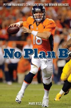 No Plan B: Peyton Manning�s Comeback With the Denver Broncos (Hardcover)