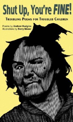 Shut Up, You're Fine!: Poems for Very, Very Bad Children (Hardcover)