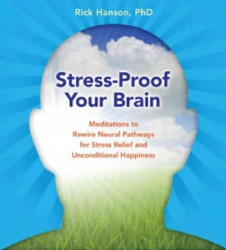 Stress-Proof Your Brain: Meditations to Rewire Neural Pathways for Stress Relief and Unconditional Happiness (CD-Audio)