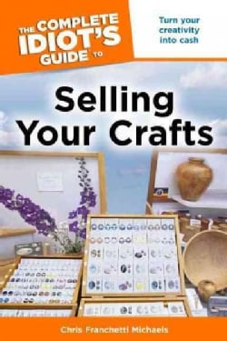 The Complete Idiot's Guide to Selling Your Crafts (Paperback)
