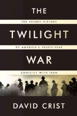 The Twilight War: The Secret History of America's Thirty-Year Conflict With Iran (Hardcover)