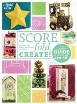 Score, Fold, Create!: The Ultimate Guide to Paper Crafting With Scor-pal (Paperback)