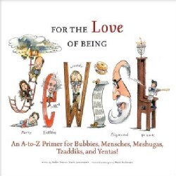 For the Love of Being Jewish: An A-to-Z Primer for Bubbies, Menschs, Meshugies, Tzaddiks, and Yentas! (Hardcover)