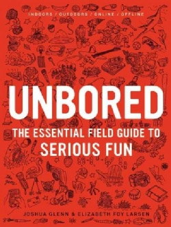 Unbored: The Essential Field Guide to Serious Fun (Hardcover)