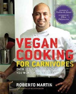 Vegan Cooking for Carnivores: Over 125 Recipes So Tasty You Won't Miss the Meat (Hardcover)