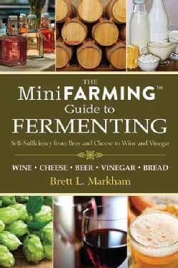 The Mini Farming Guide to Fermenting: Self-sufficiency from Beer and Cheese to Wine and Vinegar (Paperback)