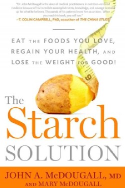 The Starch Solution: Eat the Foods You Love, Regain Your Health, and Lose the Weight for Good! (Paperback)