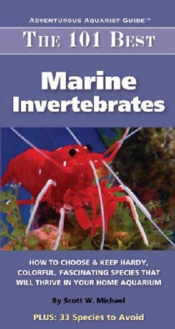 The 101 Best Marine Invertebrates: How to Choose & Keep Hardy, Brilliant, Fascinating Species That Will Thrive in... (Paperback)