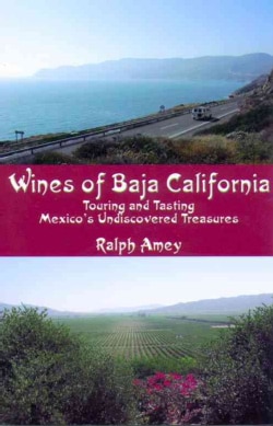 Wines of Baja California: Touring and Tasting Mexico's Undiscovered Treasures (Paperback)