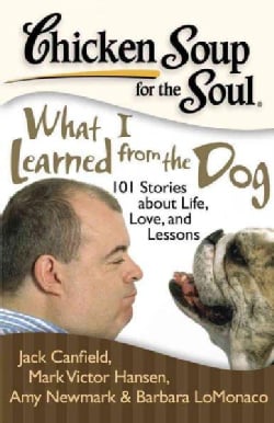 Chicken Soup for the Soul What I Learned from the Dog: 101 Stories of Canine Life, Love, and Lessons (Paperback)