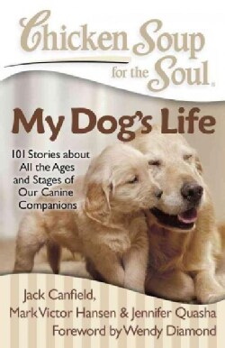 Chicken Soup for the Soul My Dog's Life: 101 Stories About All the Ages and Stages of Our Canine Companions (Paperback)