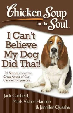 Chicken Soup for the Soul I Can't Believe My Dog Did That!: 101 Stories About the Crazy Antics of Our Canine Comp... (Paperback)