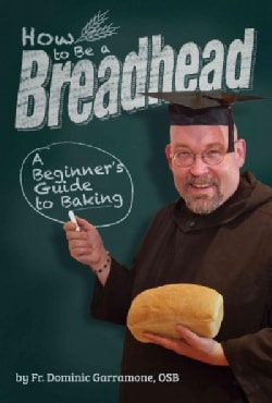 How to Be a Breadhead: A Beginner's Guide to Baking (Spiral bound)