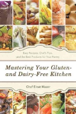 Mastering Your Gluten- and Dairy-Free Kitchen: Easy Recipes, Chef's Tips, and the Best Products for Your Pantry (Paperback)