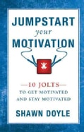 Jump Start Your Motivation: 10 Jolts to Get Motivated and Stay Motivated (Paperback)