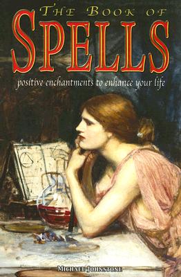 The Book of Spells: Positive Enchantments to Enhance Your Life