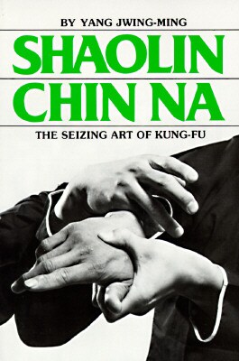Shaolin Chin Na: The Seizing Art of Kung-Fu