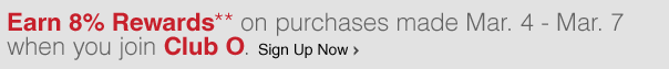 Earn 8% Rewards** on purchases made          Mar. 4 - Mar. 7 when you join Club O - Sign Up Now