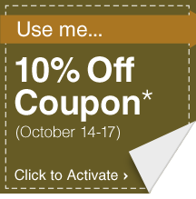 Use me... 10% Off Coupon* (October 14-17) - Click to Activate