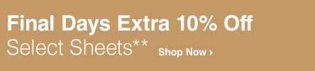 Final Days Extra 10% Off Select Sheets**