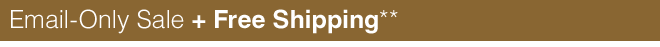 Email-Only Sale + Free Shipping**