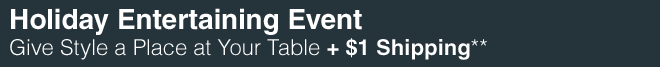 Holiday Entertaining Event - Give Style a Place at Your Table + $1 Shipping**