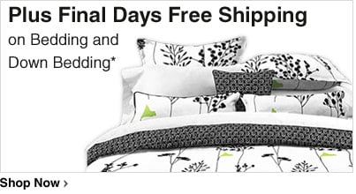 Plus Final Days Free Shipping on Bedding and Down Bedding*