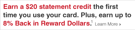 Earn a $20 statement credit the first time you use your card. Plus, earn up to 8% Back in Reward Dollars.(1) - Learn More