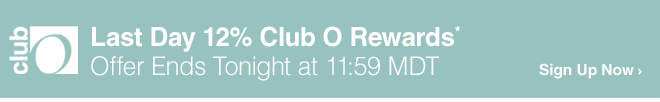 Last Day 12% Club O Rewards* Offer Ends Tonight at 11:59 MDT - Sign Up Now