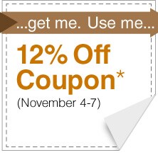 ...get me. Use me... 12% Off Coupon* - November 4-7