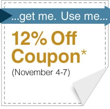...get me. Use me... 12% Off Coupon* - November 4-7