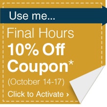 Use Me... Final Hours 10% Off Coupon* - October 14-17 - Click to Activate