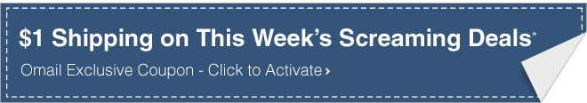 $1 Shipping on This Week's Screaming Deals* - Omail Exclusive Coupon - Click to Activate