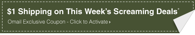 $1 Shipping on This Week's Screaming Deals* - Omail Exclusive Coupon - Click to Activate