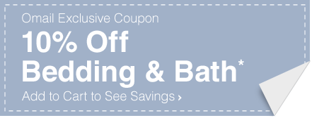 Omail Exclusive Coupon - 10% Off Bedding & Bath* - Add to Cart to See Savings