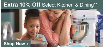 Extra 10% Off Select Kitchen & Dining** - Shop Now