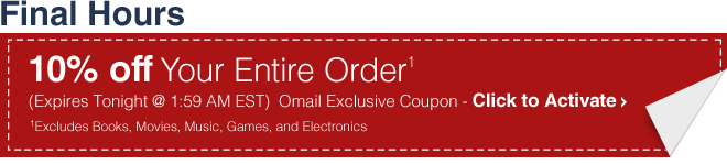 Final Hours 10% off Your Entire Order (Expires Tonight @ 1:59 AM EST) - Omail Exclusive Coupon - Click to Activate - Excludes Books, Movies, Music, Games, and Electronics