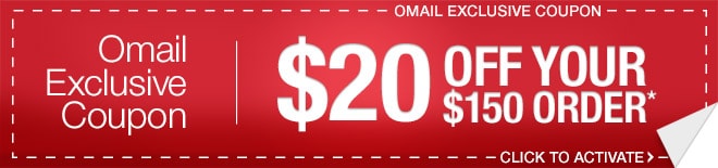 OMAIL EXCLUSIVE COUPON - $20 OFF YOUR $150 ORDER* - CLICK TO ACTIVATE
