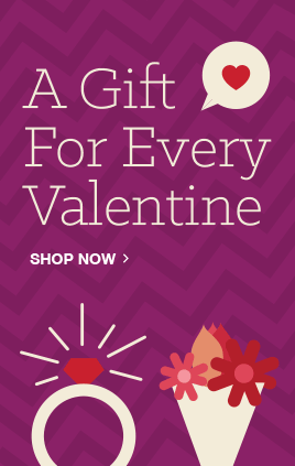 A Gift for Every Valentine. Shop Now.
