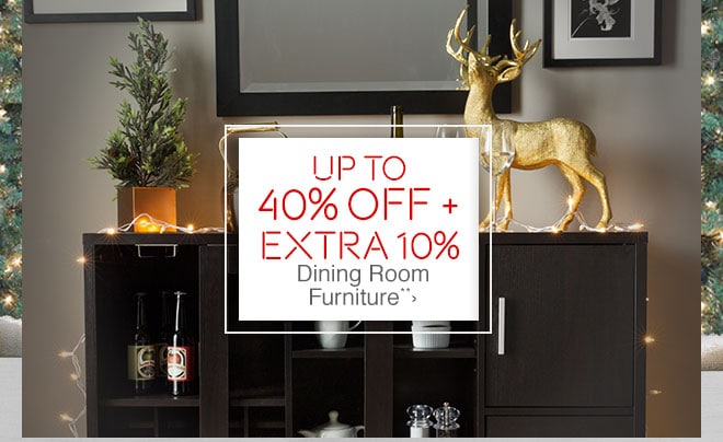 Up to 40% off + Extra 10% off Dining Room Furniture**