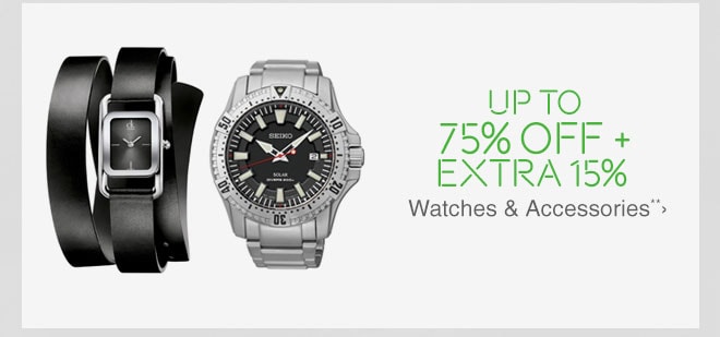 Up to 75% off + Extra 15% off Watches & Accessories**