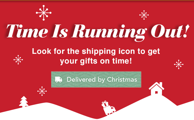 Time Is Running Out! - Look for the shipping icon to get your gifts on time! - Delivered by Christmas