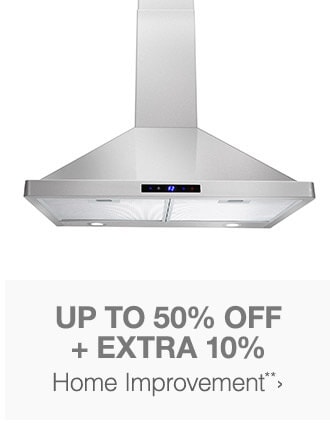 Up to 50% off + Extra 10% off Home Improvement**