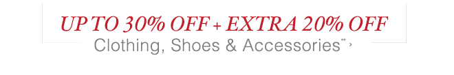 Up to 30% off + Extra 20% off Clothing, Shoes & Accessories**