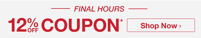 Final Hours - 12% off Coupon* - Shop Now